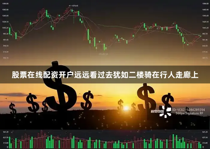 股票在线配资开户远远看过去犹如二楼骑在行人走廊上
