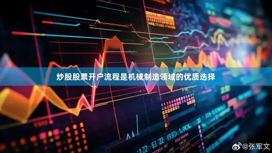 炒股股票开户流程是机械制造领域的优质选择